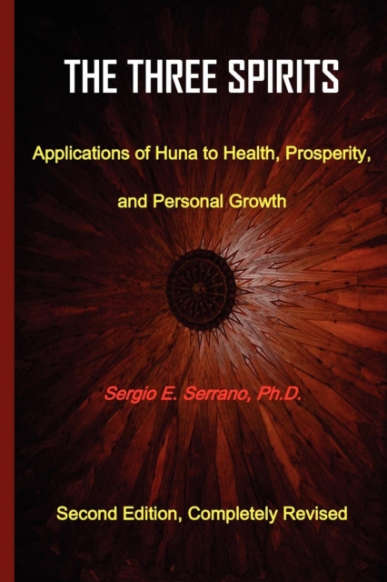 The Three Spirits: Applications of Huna to Health, Prosperity, and Personal Growth. - Sergio E. Serrano