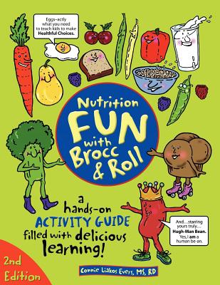 Nutrition Fun with Brocc & Roll, 2nd edition: A hands-on activity guide filled with delicious learning! - Carol J. Buckle