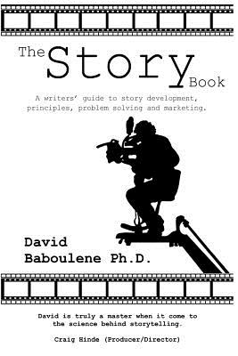The Story Book: A writers' guide to story development, principles, problem solving and marketing - David L. Baboulene