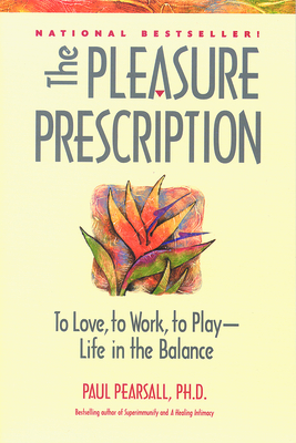 The Pleasure Prescription: To Love, to Work, to Play -- Life in the Balance - Paul Pearsall