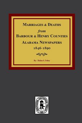 Barbour and Henry Counties, Alabama Newspapers, 1846-1890, Marriages and Deaths From. - Helen S. Foley