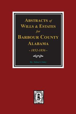 Coperta cărții 'Barbour County, Alabama Wills & Estates 1852-1856, Abstracts of. - Helen S. Foley'