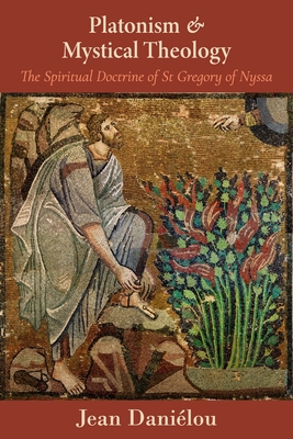Platonism and Mystical Theology: The Spiritual Doctrine of St Gregory of Nyssa: The Spiritual Doctrine of St Gregory of Nyssa - Jean Daniaelou
