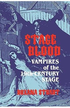 Coperta cărții 'Stage Blood: Vampires of the 19th Century Stage - Roxana Stuart'
