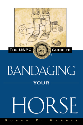 The Uspc Guide to Bandaging Your Horse - Susan E. Harris