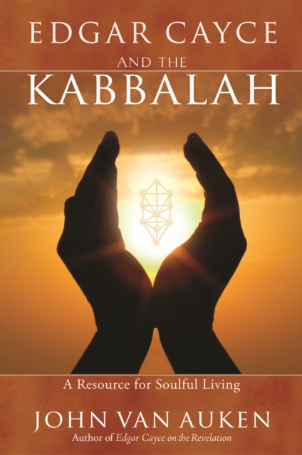 Edgar Cayce and the Kabbalah: A Resource for Soulful Living - John Van Auken