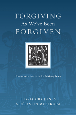 The Forgiving as We've Been Forgiven: Community Practices for Making Peace - L. Gregory Jones