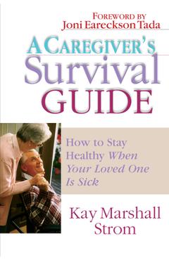 Coperta cărții 'A Caregiver's Survival Guide: How to Stay Healthy When Your Loved One Is Sick - Kay Marshall Strom'