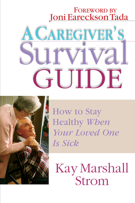 A Caregiver's Survival Guide: How to Stay Healthy When Your Loved One Is Sick - Kay Marshall Strom