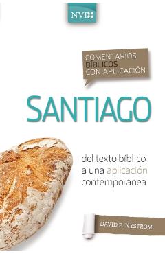 Comentario Bíblico Con Aplicación NVI Santiago: del Texto Bíblico a Una Aplicación Contemporánea - David P. Nystrom