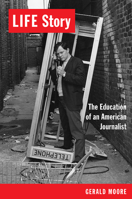 Life Story: The Education of an American Journalist - Gerald Moore