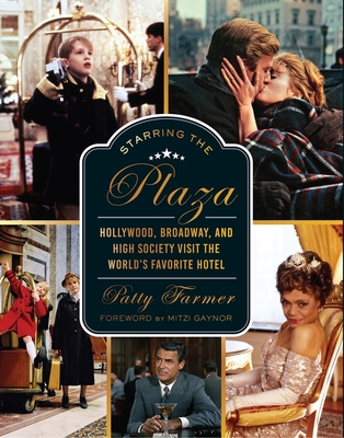 Starring the Plaza: Hollywood, Broadway, and High Society Visit the World's Favorite Hotel - Patricia Farmer