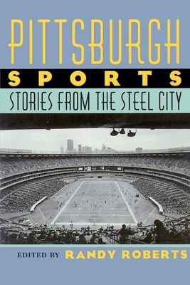 Pittsburgh Sports: Stories from the Steel City - Randy Roberts