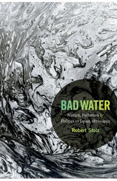 Poza produsului Bad Water: Nature, Pollution, and Politics in Japan, 1870-1950 - Robert Stolz