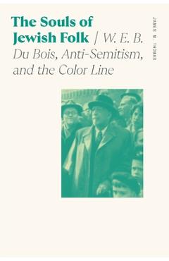 Coperta cărții 'The Souls of Jewish Folk: W. E. B. Du Bois, Anti-Semitism, and the Color Line - James M. Thomas'