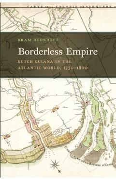 Coperta cărții 'Borderless Empire: Dutch Guiana in the Atlantic World, 1750-1800 - Bram Hoonhout'