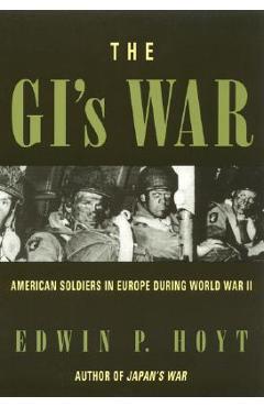 Poza produsului The GI's War: American Soldiers in Europe During World War II - Edwin P. Hoyt