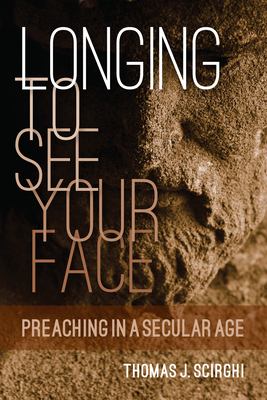 Longing to See Your Face: Preaching in a Secular Age - Thomas J. Scirghi