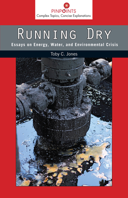 Running Dry: Essays on Energy, Water, and Environmental Crisis - Toby Craig Jones