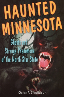 Haunted Minnesota: Ghosts and Strange Phenomena of the North Star State - Charles A. Stansfield