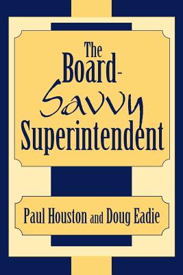 The Board-Savvy Superintendent - Paul D. Houston
