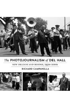 Poza produsului The Photojournalism of Del Hall: New Orleans and Beyond, 1950s-2000s - Richard Campanella