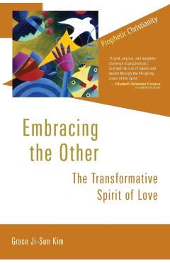 Coperta cărții 'Embracing the Other: The Transformative Spirit of Love - Grace Ji-sun Kim'