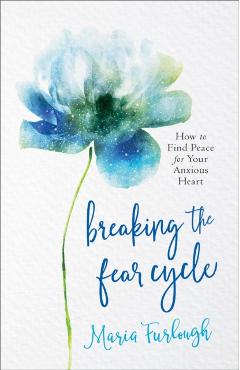 Poza produsului Breaking the Fear Cycle: How to Find Peace for Your Anxious Heart - Maria Furlough