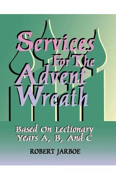 Coperta cărții 'Services for the Advent Wreath Based on Lectionary Years A, B, and C - Robert Jarboe'