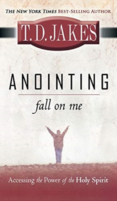 Anointing: Fall on Me: Accessing the Power of the Holy Spirit - T. D. Jakes