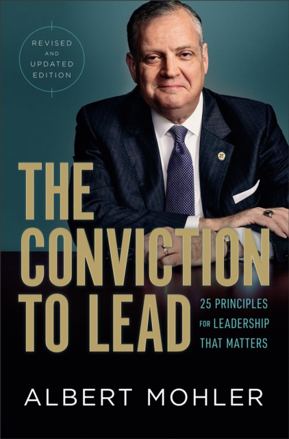 The Conviction to Lead: 25 Principles for Leadership That Matters - Albert Mohler