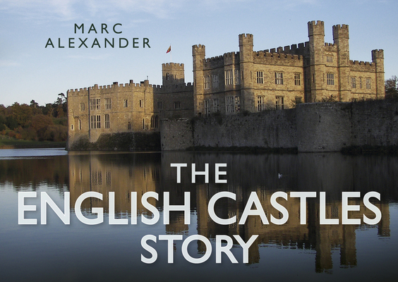 The English Castles Story - Marc Alexander