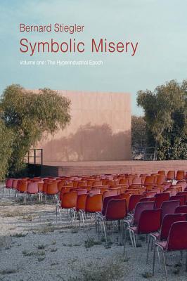 Symbolic Misery, Volume 1: The Hyperindustrial Epoch - Bernard Stiegler