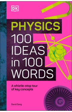 Physics 100 Ideas in 100 Words: A Whistle-Stop Tour of Science's Key Concepts