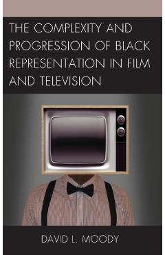 Poza produsului The Complexity and Progression of Black Representation in Film and Television - David L. Moody