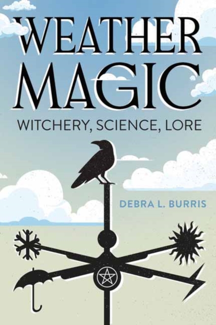 Weather Magic: Witchery, Science, Lore - Debra L. Burris