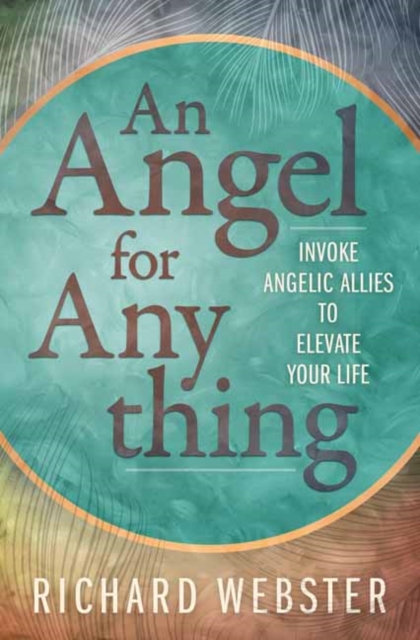 An Angel for Anything: Invoke Angelic Allies to Elevate Your Life - Richard Webster