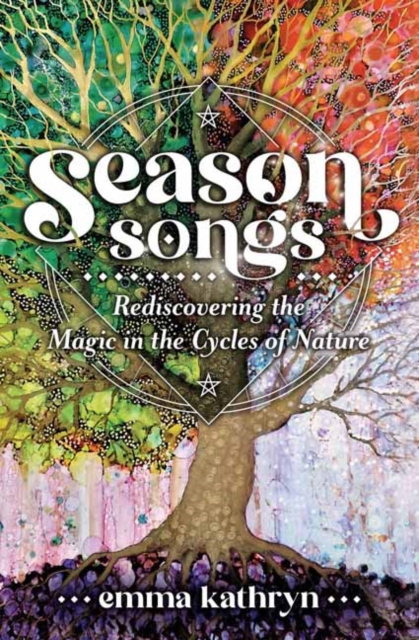 Season Songs: Rediscovering the Magic in the Cycles of Nature - Emma Kathryn