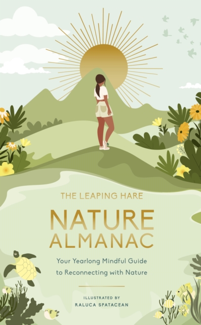 The Leaping Hare Nature Almanac: Your Yearlong Mindful Guide to Reconnecting with Nature - Raluca Spatacean