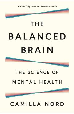 The Balanced Brain: The Science of Mental Health - Camilla Nord
