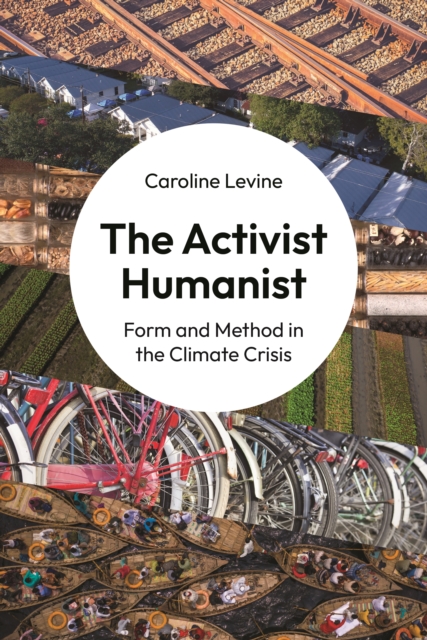 The Activist Humanist: Form and Method in the Climate Crisis - Caroline Levine