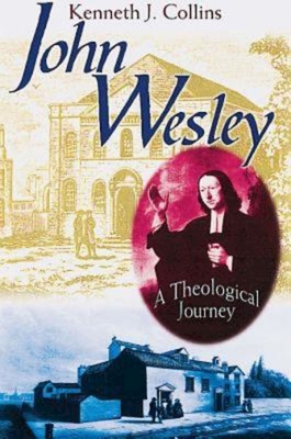 John Wesley: A Theological Journey - Kenneth J. Collins