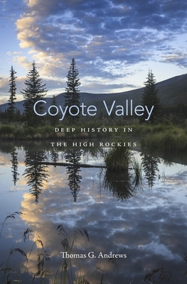 Coyote Valley: Deep History in the High Rockies - Thomas G. Andrews