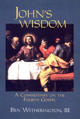 John's Wisdom: A Commentary on the Fourth Gospel - Ben Witherington