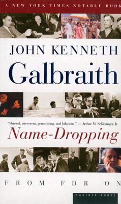 Name-Dropping: From F.D.R. on - John Kenneth Galbraith