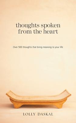 Thoughts Spoken From the Heart: Over 500 thoughts that bring meaning to your life - Lolly Daskal