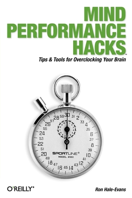 Mind Performance Hacks: Tips & Tools for Overclocking Your Brain - Ron Hale-evans