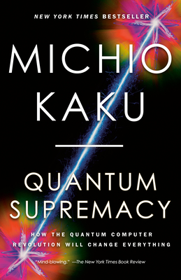 Quantum Supremacy: How the Quantum Computer Revolution Will Change Everything - Michio Kaku