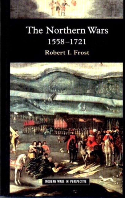 The Northern Wars: War, State and Society in Northeastern Europe, 1558 - 1721 - Robert I. Frost