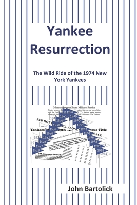 Yankee Resurrection: The Wild Ride of the 1974 New York Yankees - John Bartolick